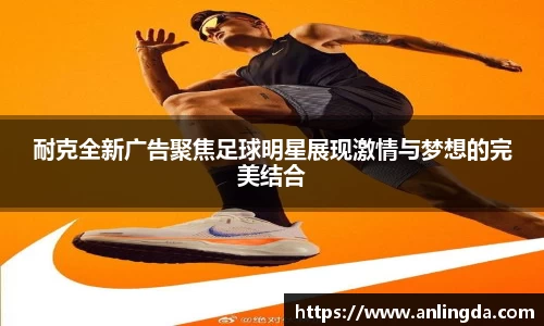 耐克全新广告聚焦足球明星展现激情与梦想的完美结合