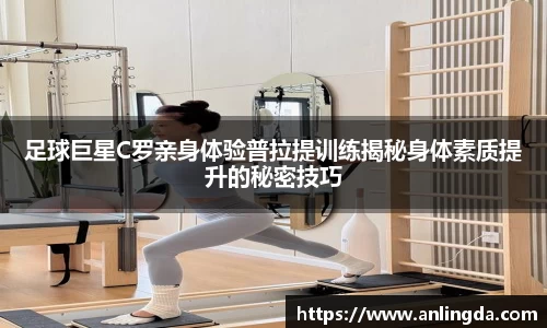 足球巨星C罗亲身体验普拉提训练揭秘身体素质提升的秘密技巧